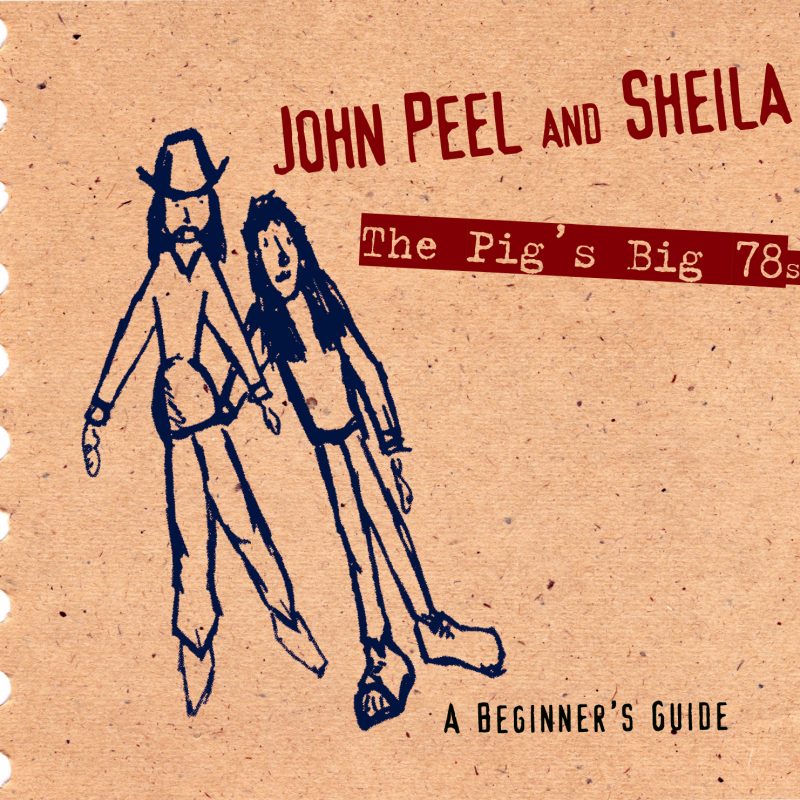 John Peel and Sheila - The Pig's Big 78's - A Beginner's Guide 1